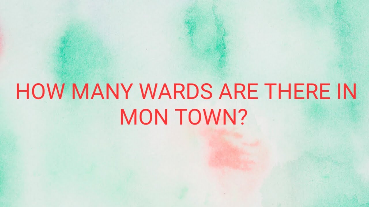 HOW MANY WARDS ARE THERE IN MON TOWN NAGALAND YouTube HOW MANY WARDS ARE THERE IN MON TOWN NAGALAND YouTube