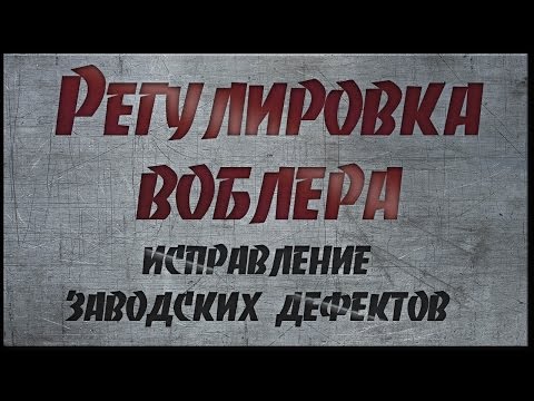 Регулировка воблера. Исправляем заводской брак!! 