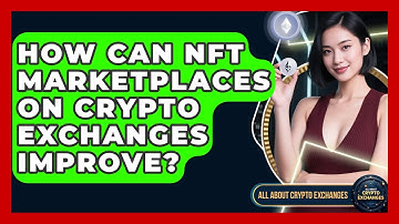 How Can NFT Marketplaces On Crypto Exchanges Improve? - All About Crypto Exchanges