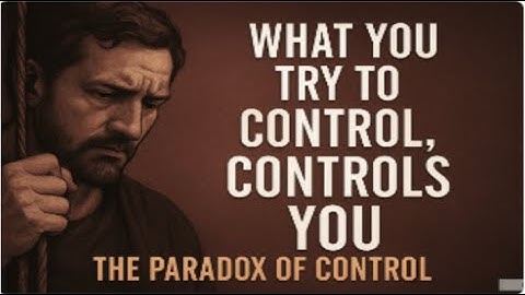 What You Try to Control, Controls You – The Paradox of Control.