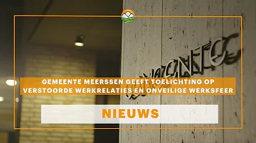 Gemeente Meerssen geeft toelichting op verstoorde werkrelaties en onveilige werksfeer