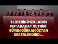 6 liderin imzaladığı mutabakat metnini Güven Gürkan Öztan değerlendirdi...
