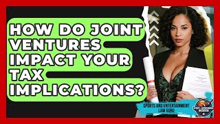 How Do Joint Ventures Impact Your Tax Implications? - Sports and Entertainment Law Guru