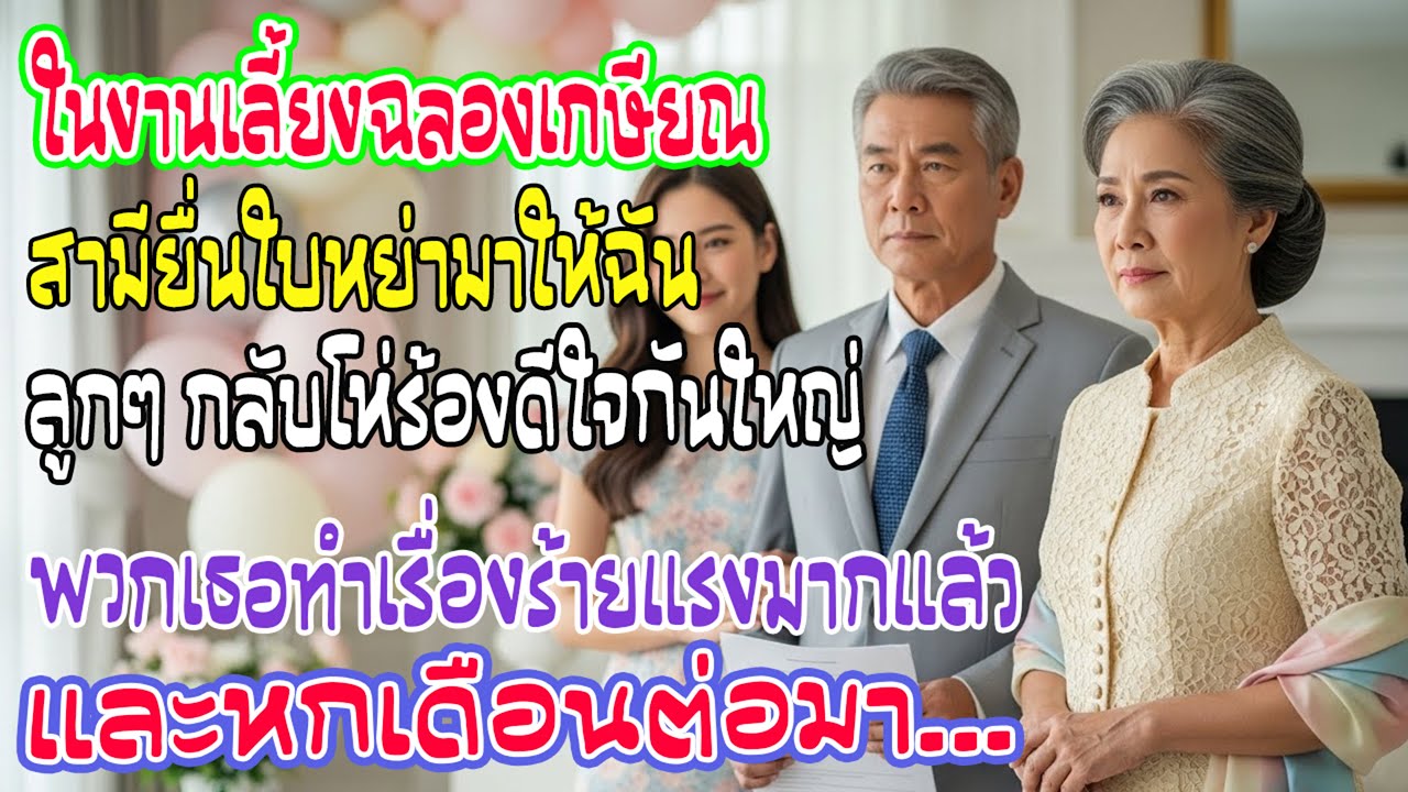 สามียื่นใบหย่าในงานเกษียณ ลูกๆเฮ ฉันเซ็นกระซิบคำเตือน หกเดือนต่อมาพวกเขารู้ว่าความพินาศเริ่มแล้ว