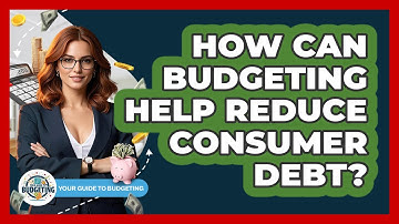 How Can Budgeting Help Reduce Consumer Debt? - Your Guide to Budgeting