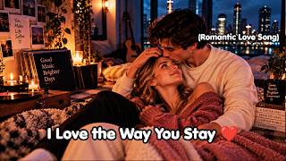 I Love the Way You Stay ❤️ | Romantic Love Song for Couples | I Love You More Every Day