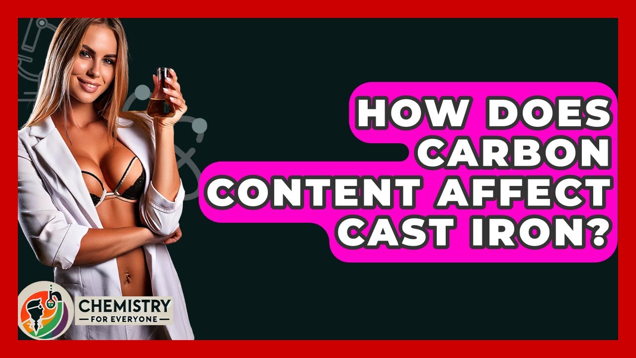 How Does Carbon Content Affect Cast Iron? - Chemistry For Everyone