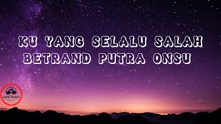 KU YANG SELALU SALAH - BETRAND PUTRA ONSU │ LIRIK