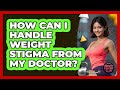 How Can I Handle Weight Stigma From My Doctor? - Obesity Fighters Club