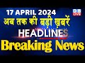 17 april 2024  latest news headline in hinditop10 news  rahul bharat jodo yatra  dblive