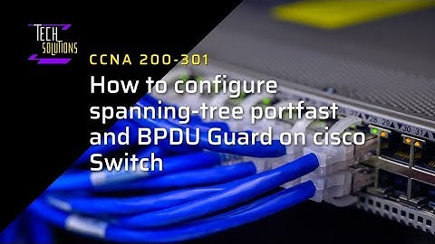 Configuring Spanning Tree Protocol (STP) Port fast and BPDU Guard: A Step-by-Step Guide