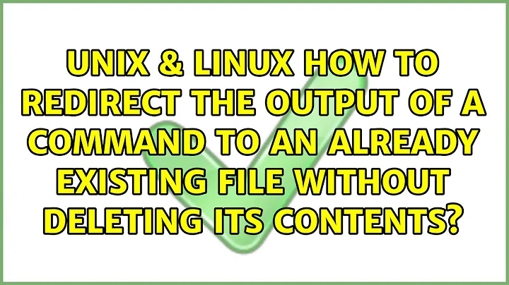 How to redirect the output of a command to an already existing file without deleting its contents?