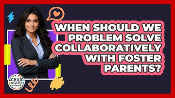 When Should We Problem Solve Collaboratively With Foster Parents?