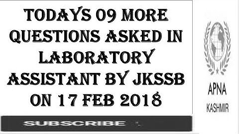 Todays 09 MORE MEMORY BASED QUESTIONS ASKED IN LABORATORY ASSISTANT BY JKSSB ON 17 FEB 2018