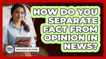 How Do You Separate Fact From Opinion In News?