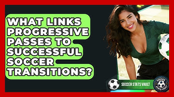 What Links Progressive Passes To Successful Soccer Transitions? - Soccer Stats Vault