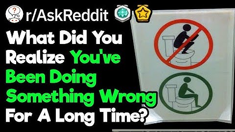 When Did You Realize That You Did Something Wrong For Years?