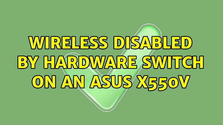 Ubuntu: Wireless disabled by hardware switch on an Asus X550V (4 Solutions!!)