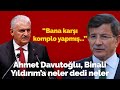 Davutoğlu, Binali Yıldırım'a açtı ağzını yumdu gözünü, neler dedi neler: "Bana karşı komplo yapmış"