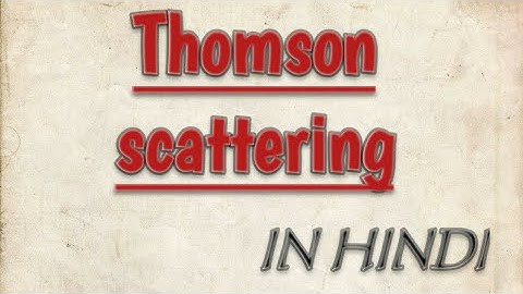 Thomson scattering||what is Thomson scattering and derivation of its scattering cross-section||notes