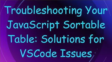Troubleshooting Your JavaScript Sortable Table: Solutions for VSCode Issues