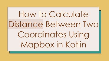 How to Calculate Distance Between Two Coordinates Using Mapbox in Kotlin