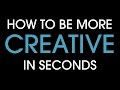 How to be more creative in seconds