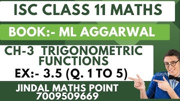 ISC CLASS 11 | M L Aggarwal | MATHS| 2023-24 | CH-3 TRIGONOMETRIC FUNCTIONS | EX-3.5 |Q.NO.1 TO 5