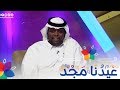 عيد يالعايدين عيد الفايزين نشيد من أحمد الصادق وأنتم بخير