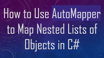 How to Use AutoMapper to Map Nested Lists of Objects in C#