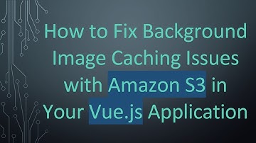How to Fix Background Image Caching Issues with Amazon S3 in Your Vue.js Application