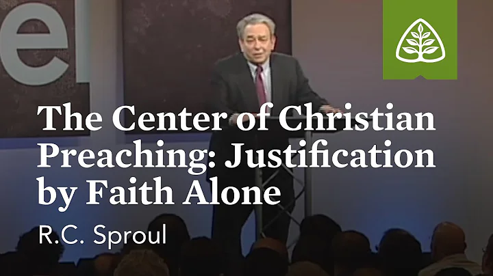 R.C. Sproul: The Center of Christian Preaching: Justification by Faith Alone