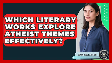 Which Literary Works Explore Atheist Themes Effectively? - Learn About Atheism