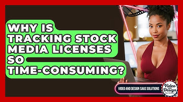 Why Is Tracking Stock Media Licenses So Time-consuming? - Video And Design Saas Solutions