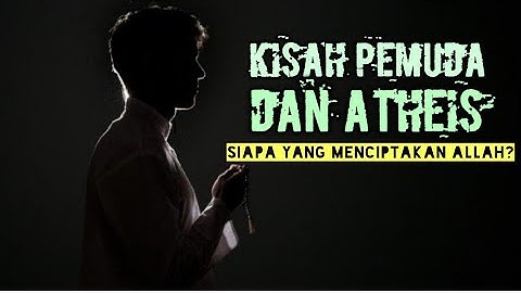 Siapa Yang Menciptakan Allah? Seorang Atheis Bertanya Kepada Pemuda Muslim