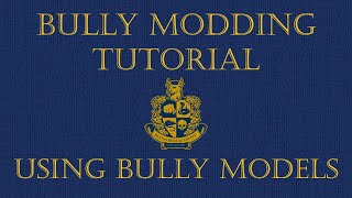 BULLY MODDING TUTORIAL [USING BULLY MODELS]