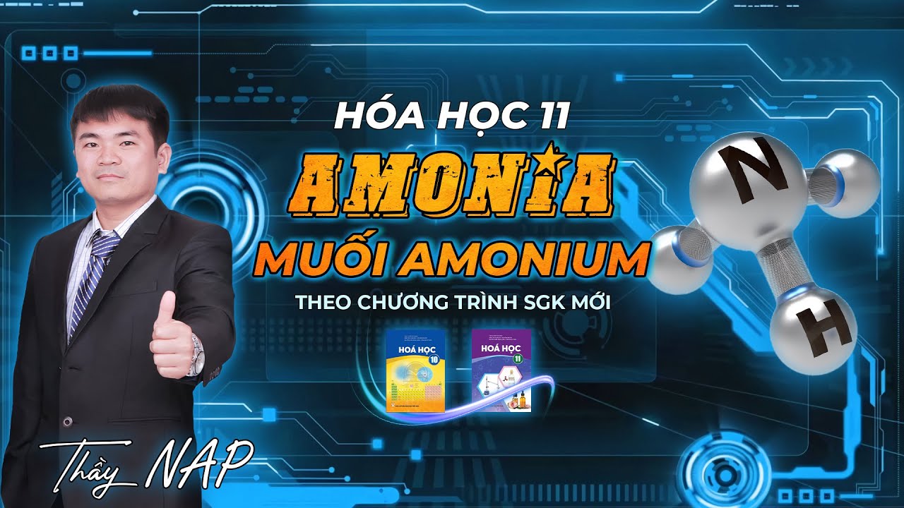 Bài giảng về Amonia & Muối Amonium theo chương trình SGK mới | Hóa học 11