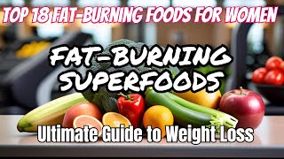 18 Fat Burning Foods for Women | Ultimate Weight Loss Guide