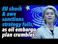 EU shock & awe sanctions strategy fails, as oil embargo plan crumbles