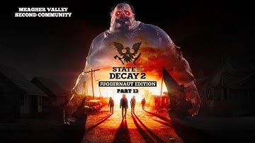 State of Decay 2: Juggernaut Edition 4K - Part 13 Meagher Valley  (No Commentary)