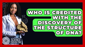 Who Is Credited With the Discovery of the Structure of DNA? - Science Through Time