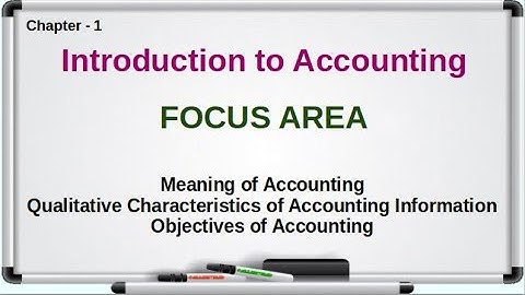 XI-Focus Area | Ch1.1 | Introduction to Accounting | Meaning | Qualitative Characters | Objectives