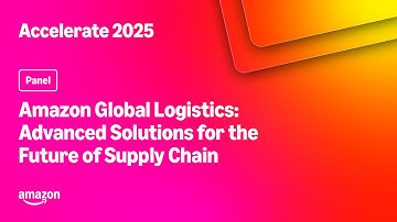 Amazon Accelerate 2025: Amazon Global Logistics: Advanced Solutions for the Future of Supply Chain