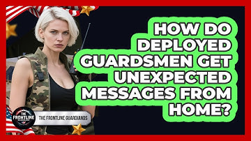 How Do Deployed Guardsmen Get Unexpected Messages From Home? - The Frontline Guardians