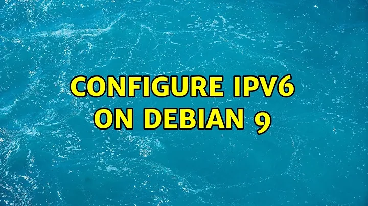Configure IPv6 on Debian 9 (2 Solutions!!)