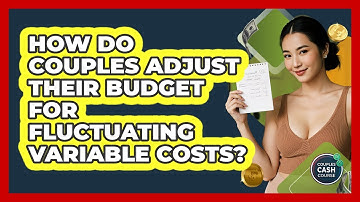 How Do Couples Adjust Their Budget For Fluctuating Variable Costs? - Couples Cash Course
