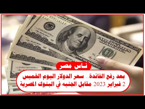 بعد رفع الفائدة سعر الدولار اليوم الخميس 2 فبراير 2023 مقابل الجنيه في البنوك المصرية