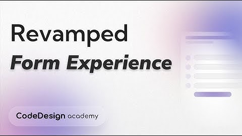The Revamped Form Experience on CodeDesign | CodeDesign Academy