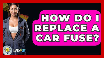 How Do I Replace A Car Fuse? - LearnToDIY360.com