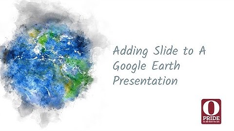 Adding Slide to A Google Earth Presentation
